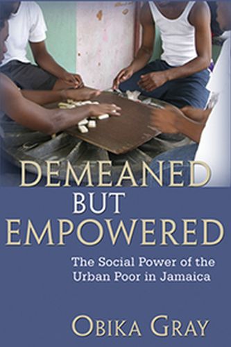 Cover image for Demeaned But Empowered: The Social Power of the Urban Poor in Jamaica