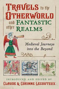 Cover image for Travels to the Otherworld and Other Fantastic Realms: Medieval Journeys into the Beyond