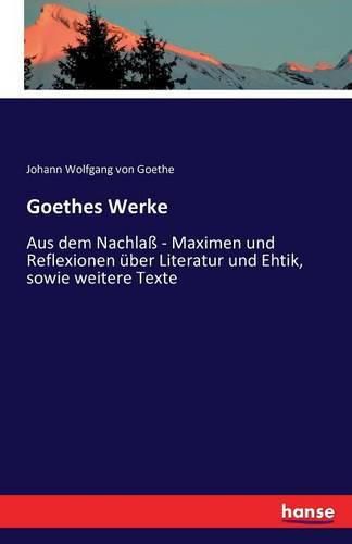 Cover image for Goethes Werke: Aus dem Nachlass - Maximen und Reflexionen uber Literatur und Ehtik, sowie weitere Texte