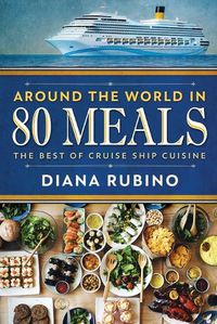 Cover image for Around The World in 80 Meals: The Best Of Cruise Ship Cuisine