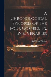 Cover image for A Chronological Synopsis Of The Four Gospels. Tr. By E. Venables