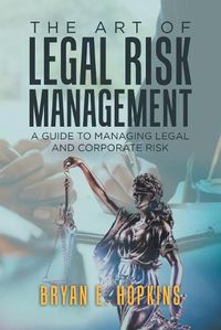 Cover image for The Art of Legal Risk Management: A Guide to Managing Legal and Corporate Risk