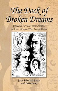 Cover image for The Dock of Broken Dreams: Love, Betrayal and Benedict Arnold