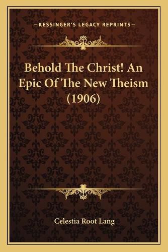 Cover image for Behold the Christ! an Epic of the New Theism (1906)