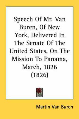 Speech of Mr. Van Buren, of New York, Delivered in the Senate of the United States, on the Mission to Panama, March, 1826 (1826)