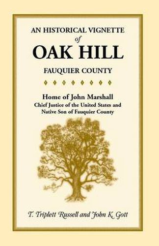 Cover image for An Historical Vignette of Oak Hill, Fauquier County: Home of John Marshall, Chief Justice of the United States and Native Son of Fauquier County