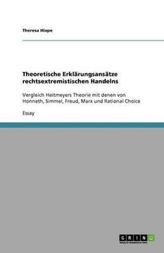 Cover image for Theoretische Erklarungsansatze rechtsextremistischen Handelns: Vergleich Heitmeyers Theorie mit denen von Honneth, Simmel, Freud, Marx und Rational Choice