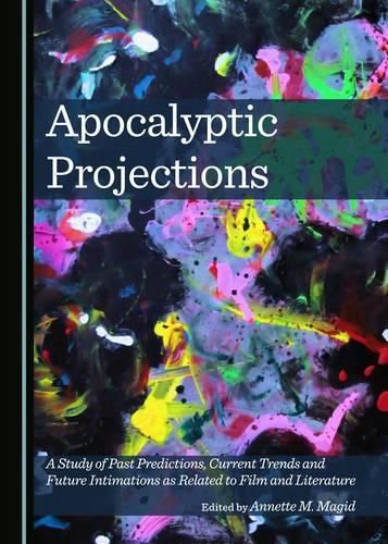 Cover image for Apocalyptic Projections: A Study of Past Predictions, Current Trends and Future Intimations as Related to Film and Literature