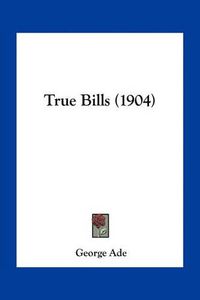 Cover image for True Bills (1904)