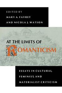 Cover image for At the Limits of Romanticism: Essays in Cultural, Feminist, and Materialist Criticism