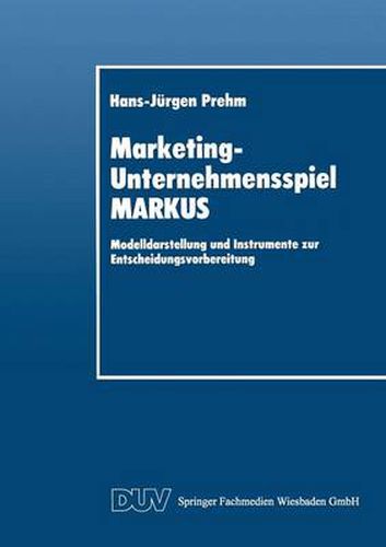 Cover image for Marketing-Unternehmensspiel Markus: Modelldarstellung Und Instrumente Zur Entscheidungsvorbereitung