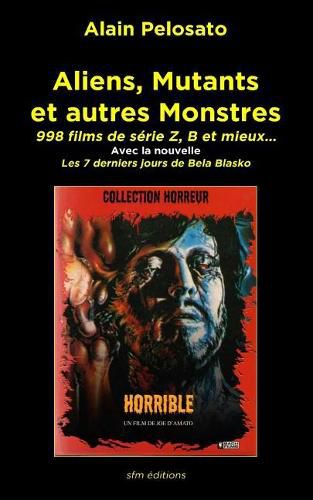 Cover image for Aliens, Mutants et autres Monstres: 998 films de serie Z, B et mieux...