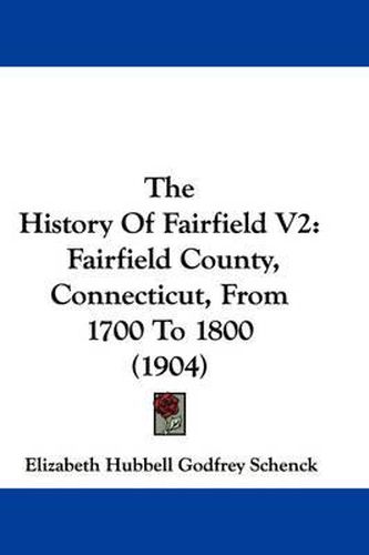 Cover image for The History of Fairfield V2: Fairfield County, Connecticut, from 1700 to 1800 (1904)