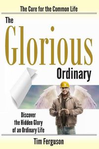 Cover image for The Glorious Ordinary: Discover the Hidden Glory of an Ordinary Life