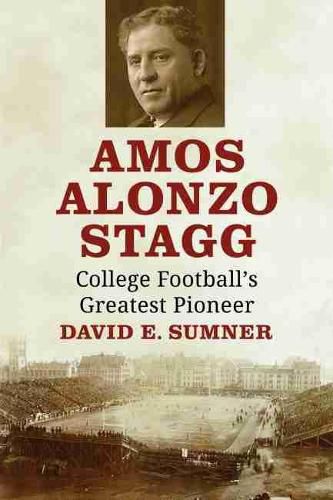 Cover image for Amos Alonzo Stagg: College Football's Greatest Pioneer