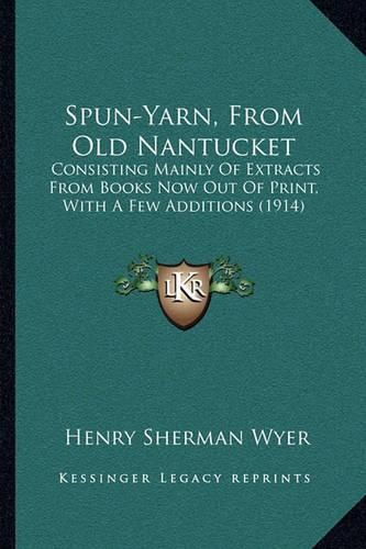 Cover image for Spun-Yarn, from Old Nantucket: Consisting Mainly of Extracts from Books Now Out of Print, with a Few Additions (1914)