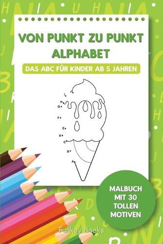 Von Punkt zu Punkt Alphabet - Das ABC fur Kinder ab 5 Jahren: Malbuch mit 30 tollen Motiven