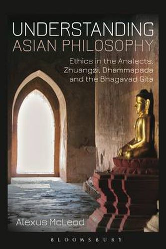 Cover image for Understanding Asian Philosophy: Ethics in the Analects, Zhuangzi, Dhammapada and the Bhagavad Gita