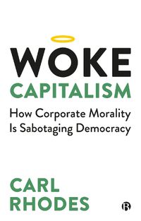 Cover image for Woke Capitalism: How Corporate Morality is Sabotaging Democracy