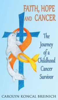 Cover image for Faith, Hope and Cancer: The Journey of a Childhood Cancer Survivor