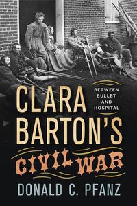 Cover image for Clara Barton's Civil War: Between Bullet and Hospital