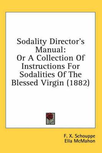 Sodality Director's Manual: Or a Collection of Instructions for Sodalities of the Blessed Virgin (1882)