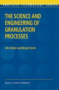 Cover image for The Science and Engineering of Granulation Processes