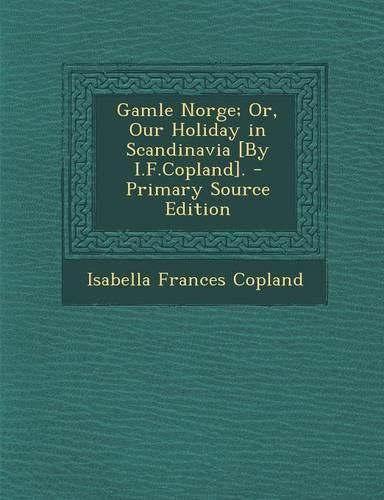 Cover image for Gamle Norge; Or, Our Holiday in Scandinavia [By I.F.Copland].