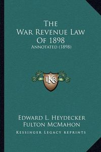 Cover image for The War Revenue Law of 1898: Annotated (1898)