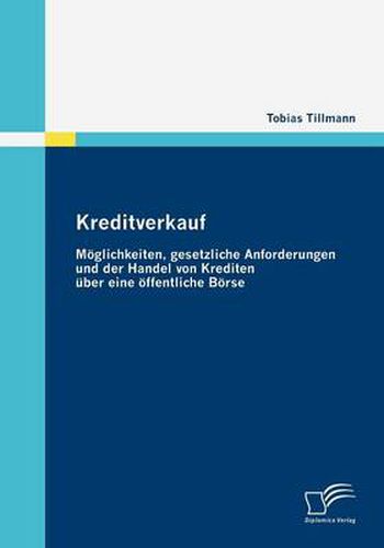 Cover image for Kreditverkauf: Moeglichkeiten, gesetzliche Anforderungen und der Handel von Krediten uber eine oeffentliche Boerse