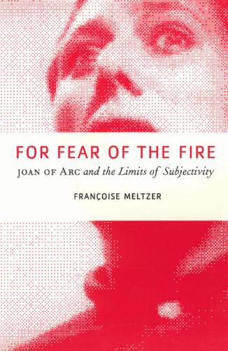 Cover image for For Fear of the Fire: Joan of Arc and the Limits of Subjectivity