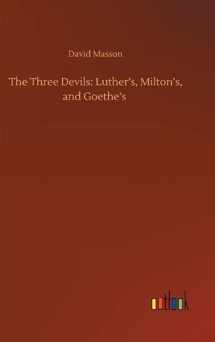 Cover image for The Three Devils: Luther's, Milton's, and Goethe's