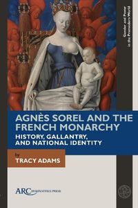 Cover image for Agnes Sorel and the French Monarchy: History, Gallantry, and National Identity