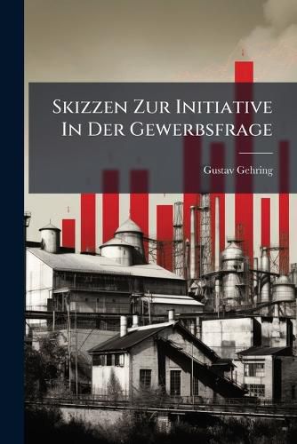 Cover image for Skizzen Zur Initiative In Der Gewerbsfrage