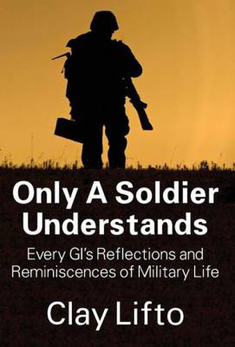 Cover image for Only a Soldier Understands: Every GI's Reflections and Reminiscences of Military Life