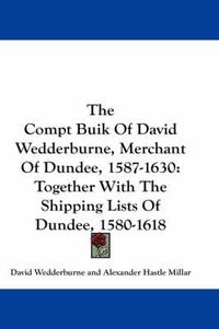 Cover image for The Compt Buik of David Wedderburne, Merchant of Dundee, 1587-1630: Together with the Shipping Lists of Dundee, 1580-1618