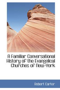 Cover image for A Familiar Conversational History of the Evangelical Churches of New-York