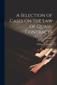 Cover image for A Selection of Cases on the law of Quasi-contracts; Volume 2