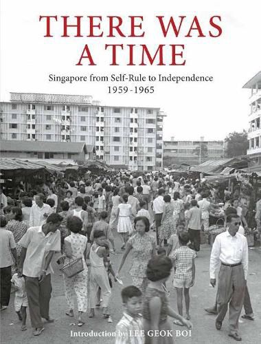 Cover image for There Was a Time: Singapore 1959-1965 From Self-Rule to Independence