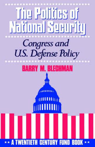 Cover image for The Politics of National Security: Congress and US Defense Policy. A Twentieth-Century Fund Book