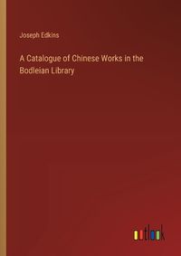 Cover image for A Catalogue of Chinese Works in the Bodleian Library