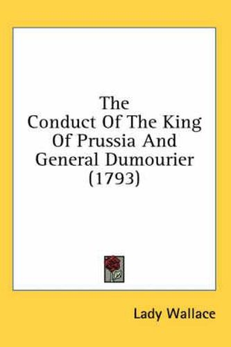 Cover image for The Conduct of the King of Prussia and General Dumourier (1793)