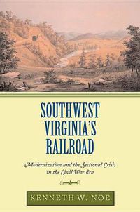 Cover image for Southwest Virginia's Railroad: Modernization and the Sectional Crisis in the Civil War Era