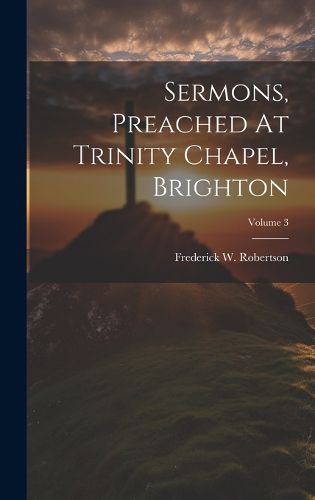 Cover image for Sermons, Preached At Trinity Chapel, Brighton; Volume 3