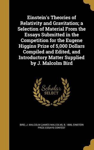 Cover image for Einstein's Theories of Relativity and Gravitation; A Selection of Material from the Essays Submitted in the Competition for the Eugene Higgins Prize of 5,000 Dollars Compiled and Edited, and Introductory Matter Supplied by J. Malcolm Bird