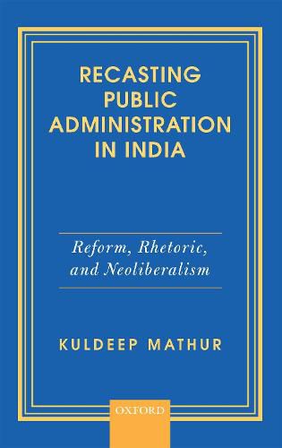 Cover image for Recasting Public Administration in India: Reform, Rhetoric, and Neoliberalism