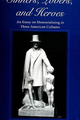 Sinners, Lovers, and Heroes: An Essay on Memorializing in Three American Cultures