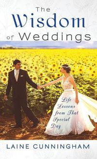 Cover image for The Wisdom of Weddings: Life Lessons From That Special Day