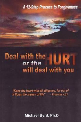 Cover image for Deal With The Hurts Or The Hurts Will Deal With You: A 12 Step Process Of Forgiveness