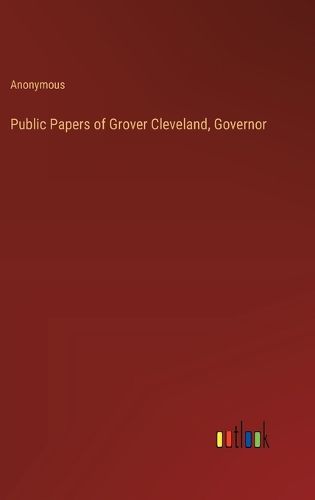 Public Papers of Grover Cleveland, Governor